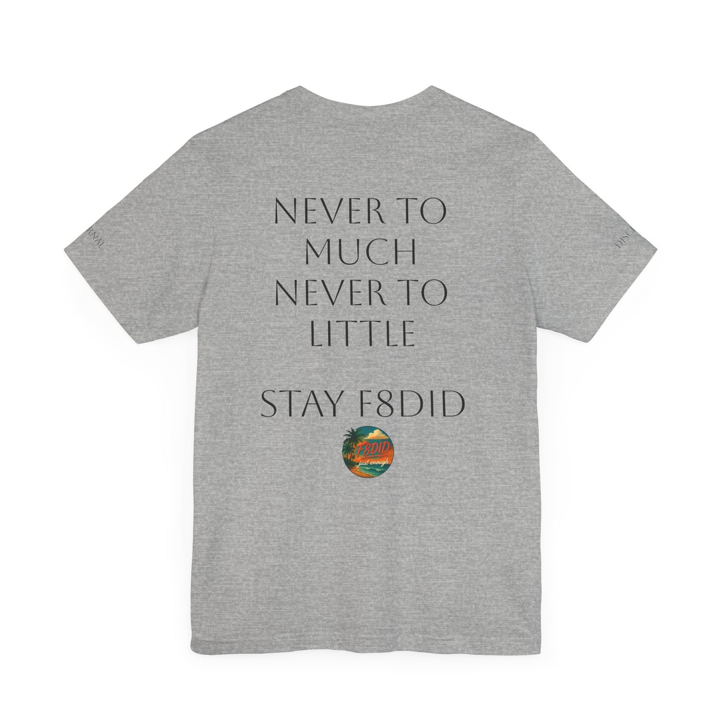 NEVER TO LITTLE F8DID Unisex Jersey Short Sleeve Tee - Inspirational Quote T-Shirt